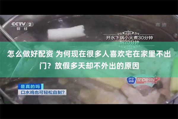 怎么做好配资 为何现在很多人喜欢宅在家里不出门？放假多天却不外出的原因