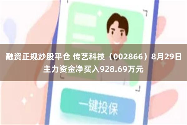 融资正规炒股平仓 传艺科技（002866）8月29日主力资金净买入928.69万元