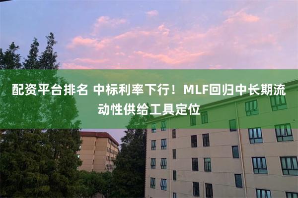 配资平台排名 中标利率下行！MLF回归中长期流动性供给工具定位